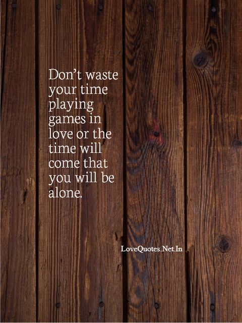 Don’t Waste Your Time Playing Games In Love