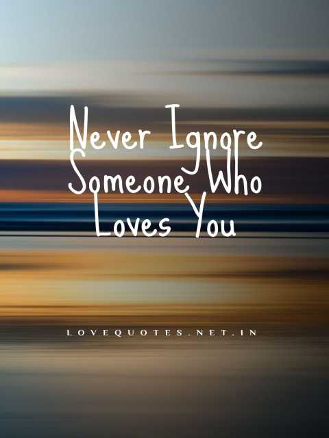 Never Ignore Someone Who Loves You